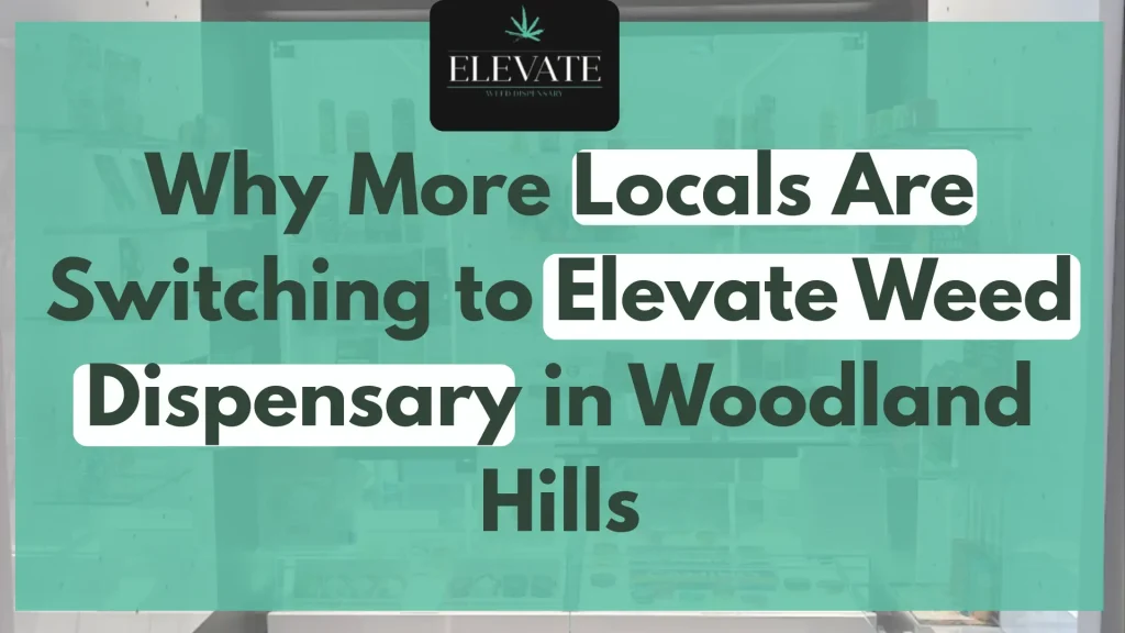 Why More Locals Are Switching to Elevate Weed Dispensary in Woodland Hills